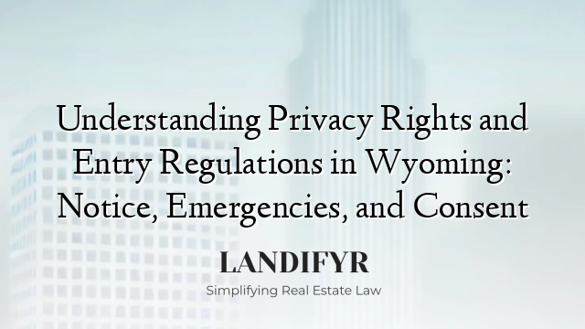 Understanding Privacy Rights and Entry Regulations in Wyoming: Notice, Emergencies, and Consent
