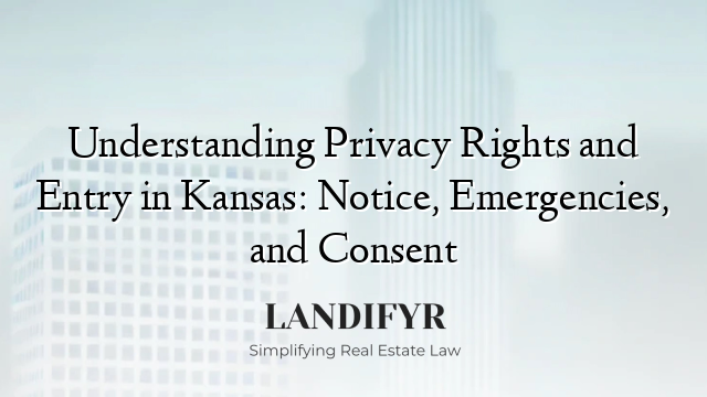 Understanding Privacy Rights and Entry in Kansas: Notice, Emergencies, and Consent