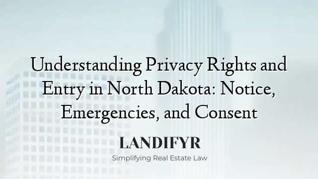 Understanding Privacy Rights and Entry in North Dakota: Notice, Emergencies, and Consent