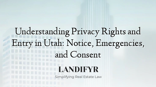 Understanding Privacy Rights and Entry in Utah: Notice, Emergencies, and Consent