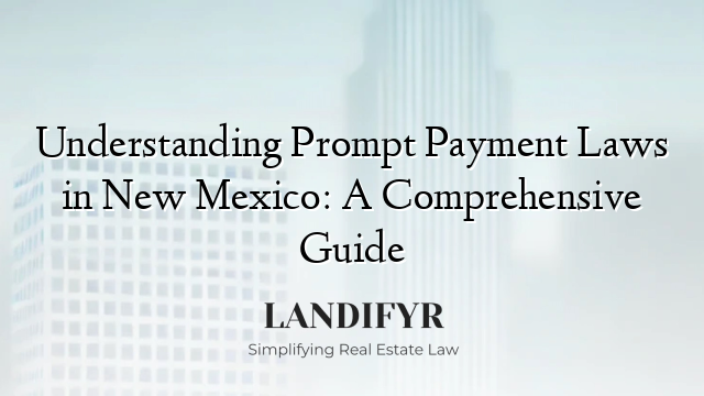 Understanding Prompt Payment Laws in New Mexico: A Comprehensive Guide