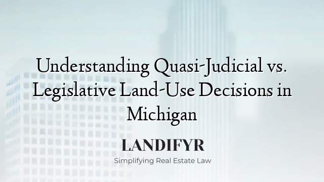 Understanding Quasi-Judicial vs. Legislative Land-Use Decisions in Michigan