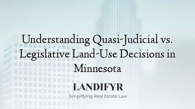 Understanding Quasi-Judicial vs. Legislative Land-Use Decisions in Minnesota