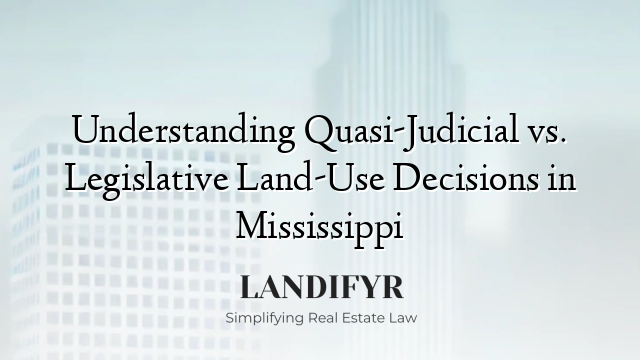 Understanding Quasi-Judicial vs. Legislative Land-Use Decisions in Mississippi