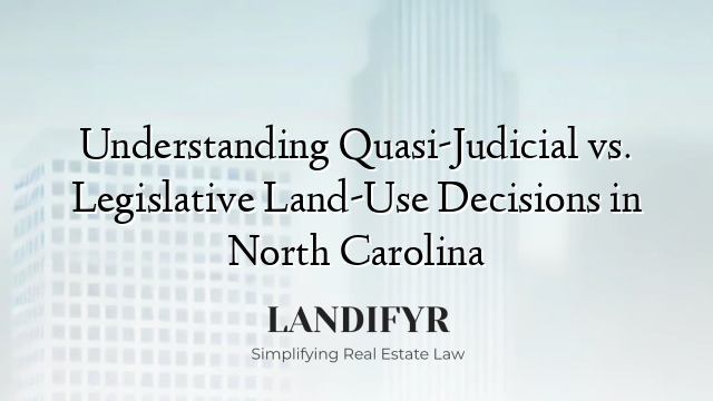 Understanding Quasi-Judicial vs. Legislative Land-Use Decisions in North Carolina