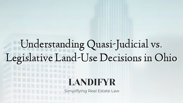 Understanding Quasi-Judicial vs. Legislative Land-Use Decisions in Ohio