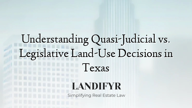 Understanding Quasi-Judicial vs. Legislative Land-Use Decisions in Texas