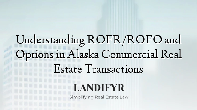 Understanding ROFR/ROFO and Options in Alaska Commercial Real Estate Transactions