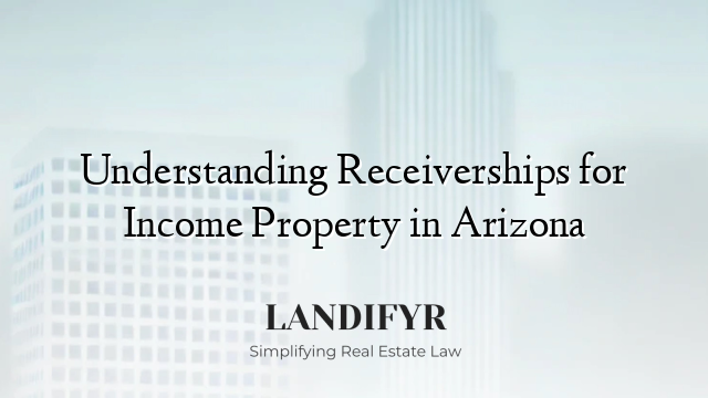 Understanding Receiverships for Income Property in Arizona