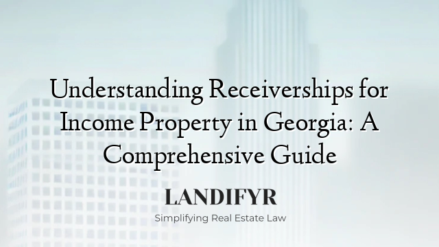 Understanding Receiverships for Income Property in Georgia: A Comprehensive Guide