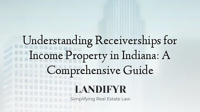 Understanding Receiverships for Income Property in Indiana: A Comprehensive Guide
