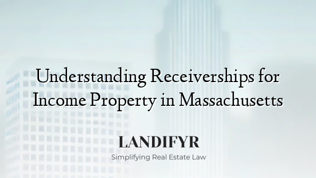 Understanding Receiverships for Income Property in Massachusetts