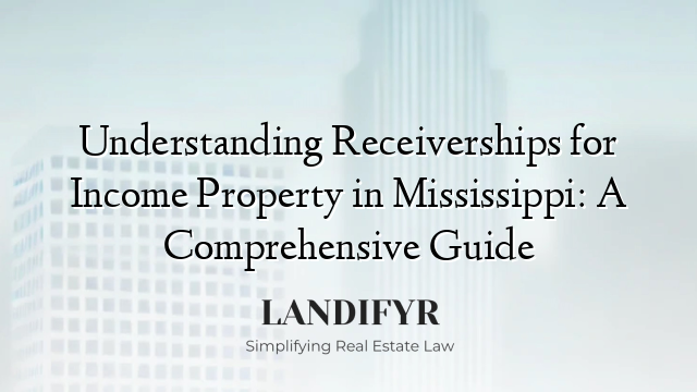 Understanding Receiverships for Income Property in Mississippi: A Comprehensive Guide