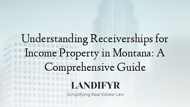 Understanding Receiverships for Income Property in Montana: A Comprehensive Guide