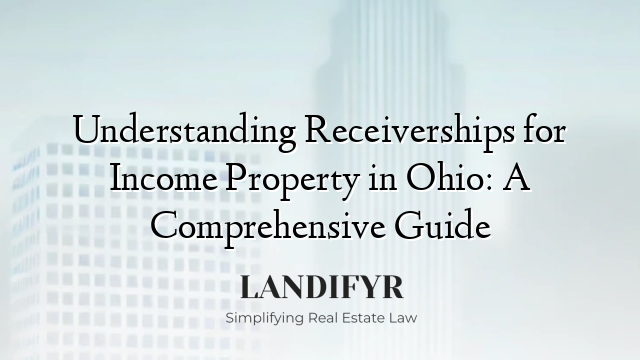 Understanding Receiverships for Income Property in Ohio: A Comprehensive Guide