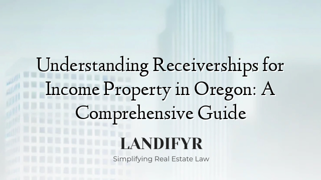 Understanding Receiverships for Income Property in Oregon: A Comprehensive Guide