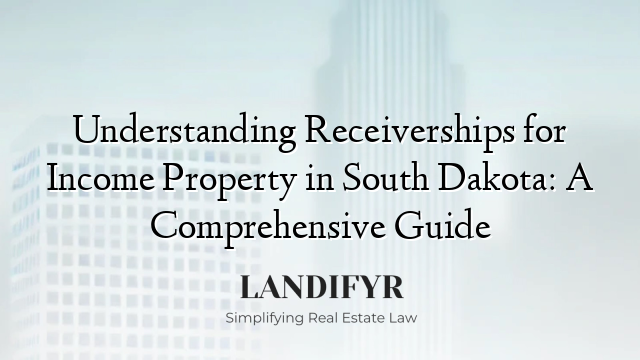 Understanding Receiverships for Income Property in South Dakota: A Comprehensive Guide