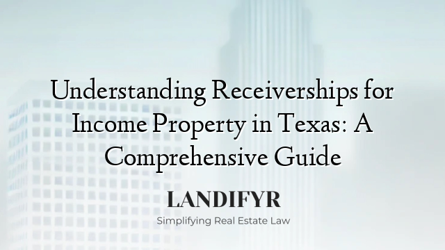 Understanding Receiverships for Income Property in Texas: A Comprehensive Guide