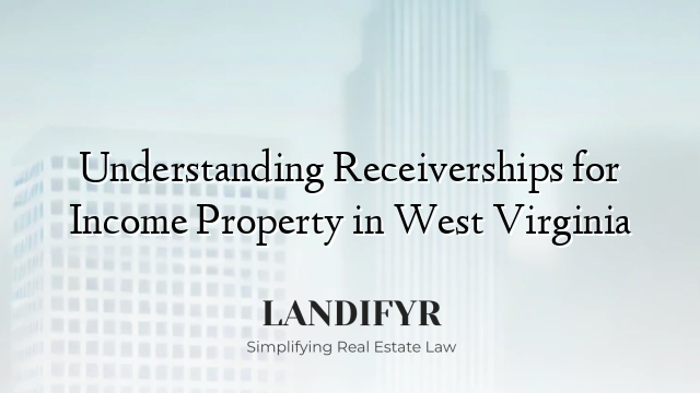 Understanding Receiverships for Income Property in West Virginia