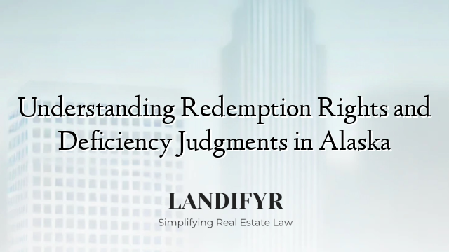 Understanding Redemption Rights and Deficiency Judgments in Alaska