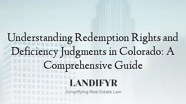 Understanding Redemption Rights and Deficiency Judgments in Colorado: A Comprehensive Guide