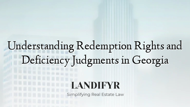 Understanding Redemption Rights and Deficiency Judgments in Georgia
