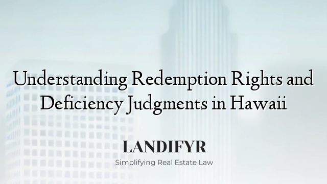 Understanding Redemption Rights and Deficiency Judgments in Hawaii