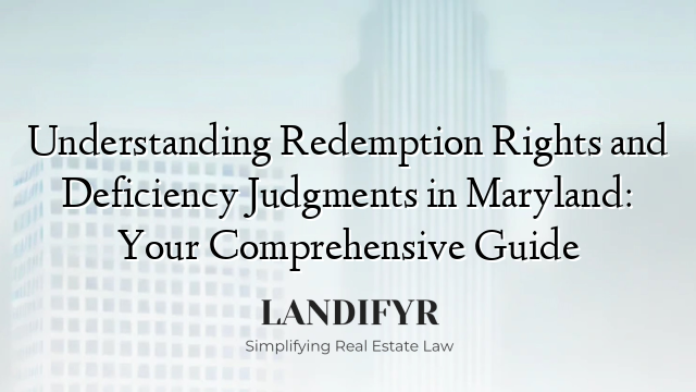Understanding Redemption Rights and Deficiency Judgments in Maryland: Your Comprehensive Guide