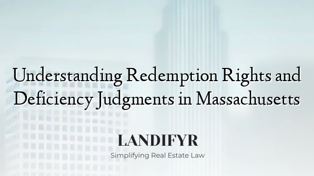 Understanding Redemption Rights and Deficiency Judgments in Massachusetts