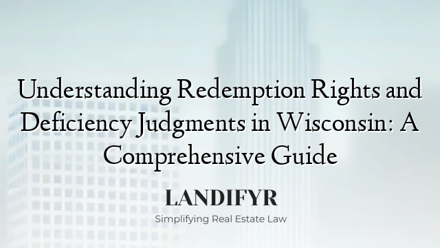 Understanding Redemption Rights and Deficiency Judgments in Wisconsin: A Comprehensive Guide