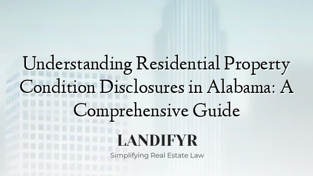 Understanding Residential Property Condition Disclosures in Alabama: A Comprehensive Guide