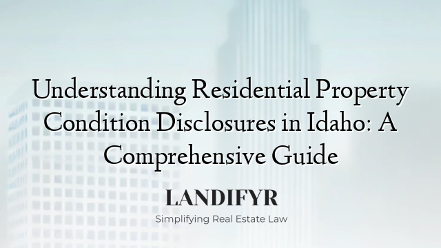 Understanding Residential Property Condition Disclosures in Idaho: A Comprehensive Guide