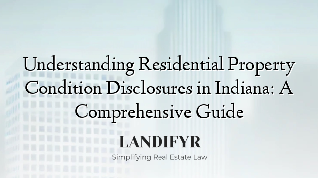 Understanding Residential Property Condition Disclosures in Indiana: A Comprehensive Guide