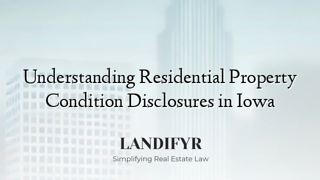 Understanding Residential Property Condition Disclosures in Iowa