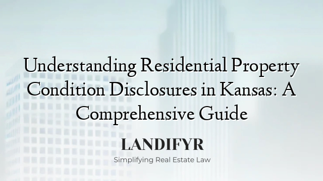 Understanding Residential Property Condition Disclosures in Kansas: A Comprehensive Guide