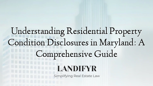 Understanding Residential Property Condition Disclosures in Maryland: A Comprehensive Guide