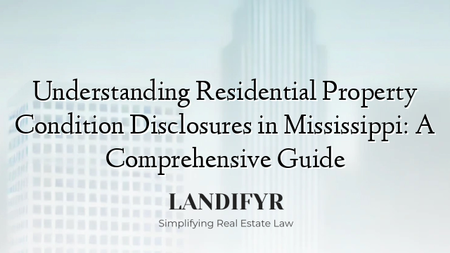 Understanding Residential Property Condition Disclosures in Mississippi: A Comprehensive Guide