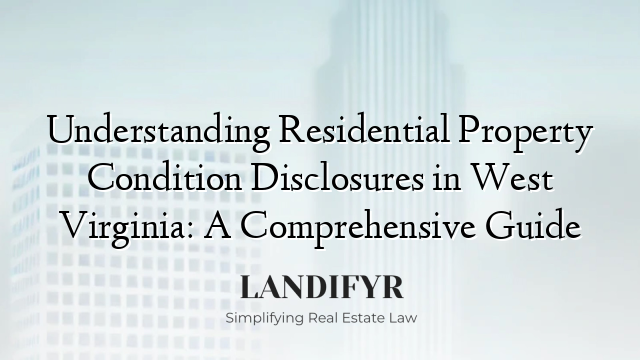 Understanding Residential Property Condition Disclosures in West Virginia: A Comprehensive Guide