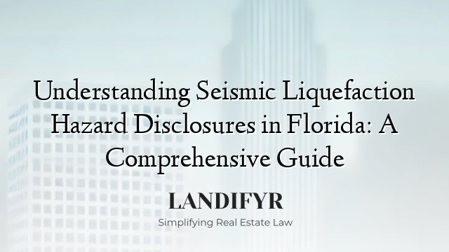 Understanding Seismic Liquefaction Hazard Disclosures in Florida: A Comprehensive Guide