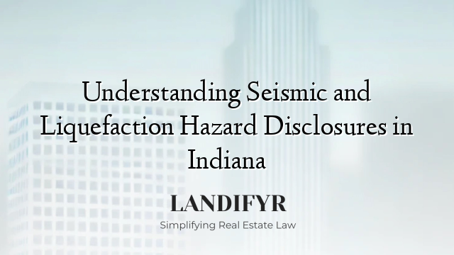 Understanding Seismic and Liquefaction Hazard Disclosures in Indiana