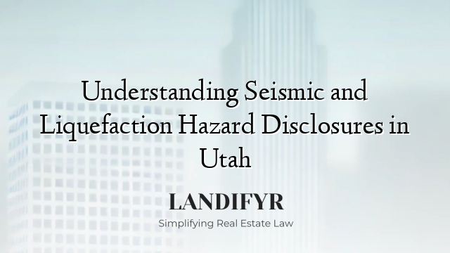 Understanding Seismic and Liquefaction Hazard Disclosures in Utah