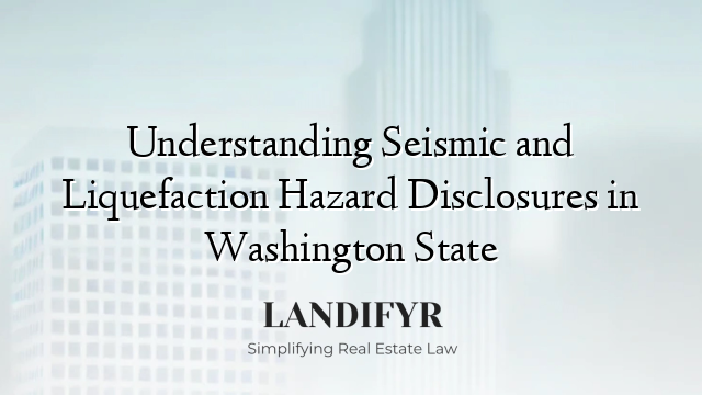 Understanding Seismic and Liquefaction Hazard Disclosures in Washington State