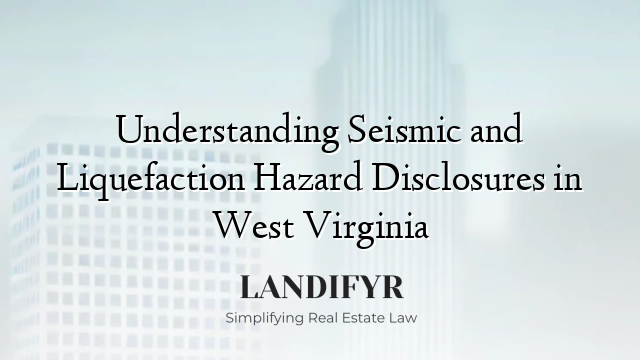 Understanding Seismic and Liquefaction Hazard Disclosures in West Virginia