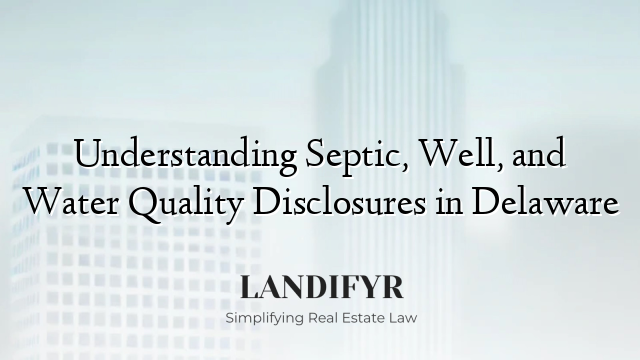 Understanding Septic, Well, and Water Quality Disclosures in Delaware