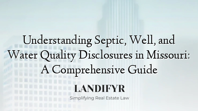 Understanding Septic, Well, and Water Quality Disclosures in Missouri: A Comprehensive Guide