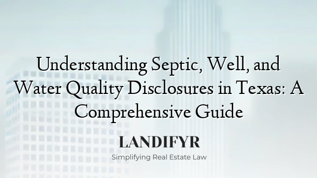 Understanding Septic, Well, and Water Quality Disclosures in Texas: A Comprehensive Guide