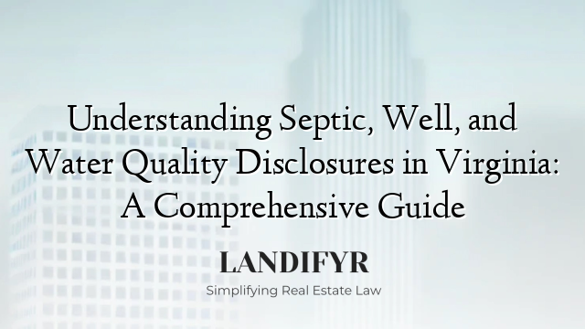 Understanding Septic, Well, and Water Quality Disclosures in Virginia: A Comprehensive Guide