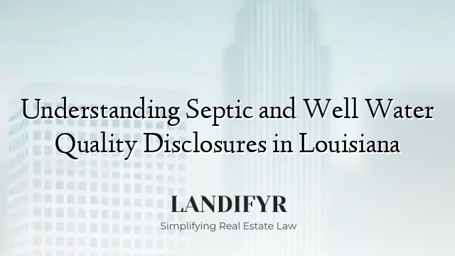 Understanding Septic and Well Water Quality Disclosures in Louisiana