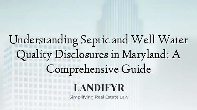 Understanding Septic and Well Water Quality Disclosures in Maryland: A Comprehensive Guide