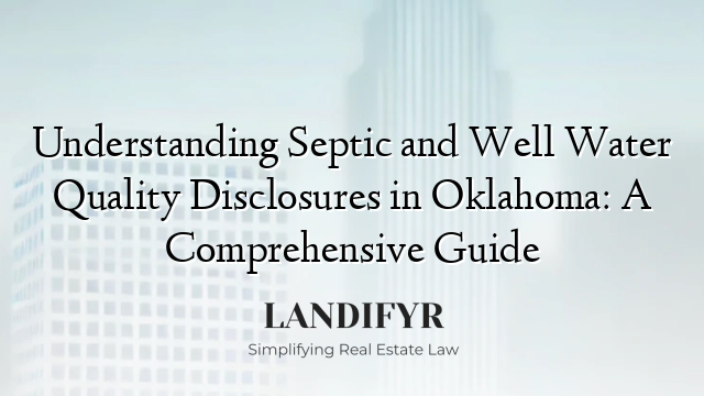 Understanding Septic and Well Water Quality Disclosures in Oklahoma: A Comprehensive Guide